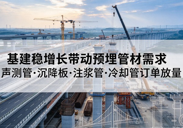 吉木乃基建稳增长带动预埋监测管材需求，声测管、沉降板、注浆管订单持续放量